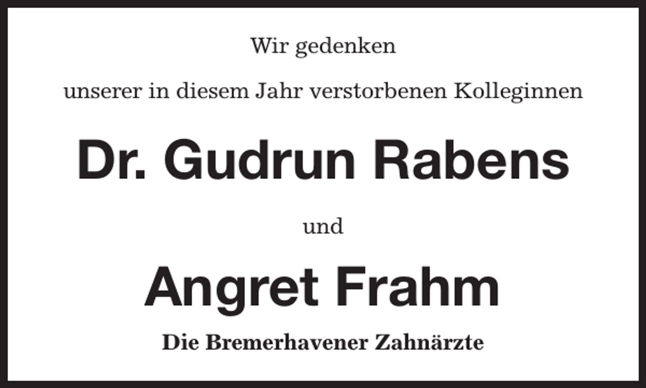 <p>Wir gedenken<br />unserer in diesem Jahr verstorbenen Kolleginnen</p><p>Dr. Gudrun Rabens<br />und</p><p>Angret Frahm<br />Die Bremerhavener Zahnärzte</p>
