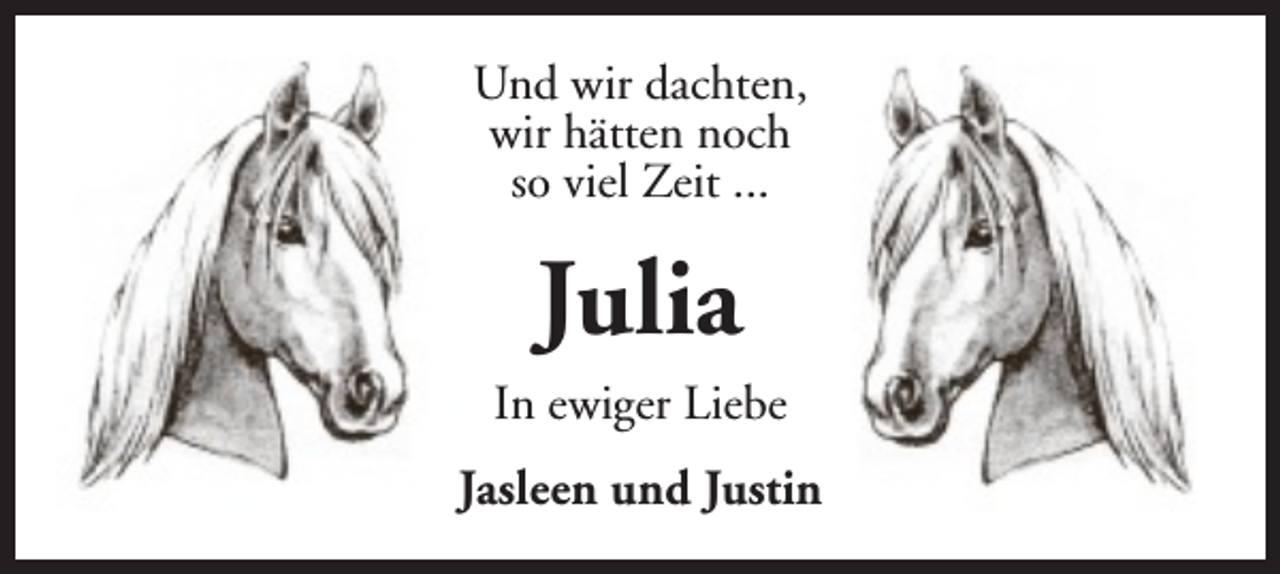<p>Und wir dachten,<br />wir hätten noch<br />so viel Zeit ...</p><p>Julia<br />In ewiger Liebe<br />Jasleen und Justin</p>