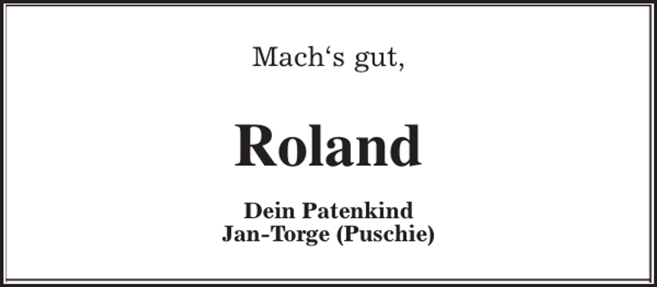 <p>Mach‘s gut,</p><p>Roland<br />Dein Patenkind<br />Jan-Torge (Puschie)</p>
