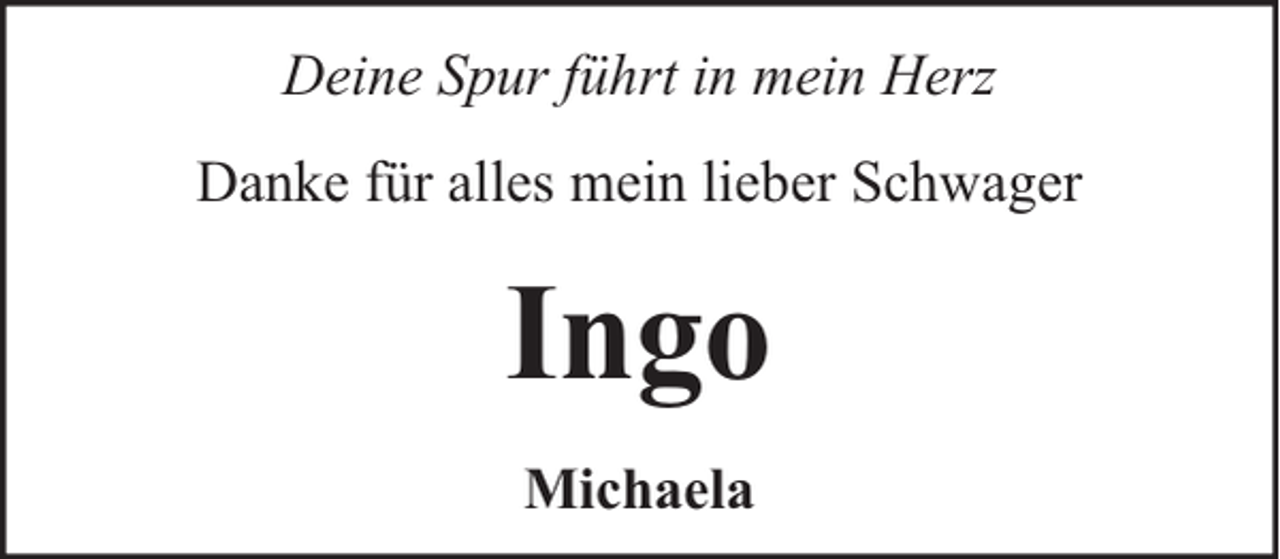 <p>Deine Spur führt in mein Herz<br />Danke für alles mein lieber Schwager</p><p>Ingo<br />Michaela</p>