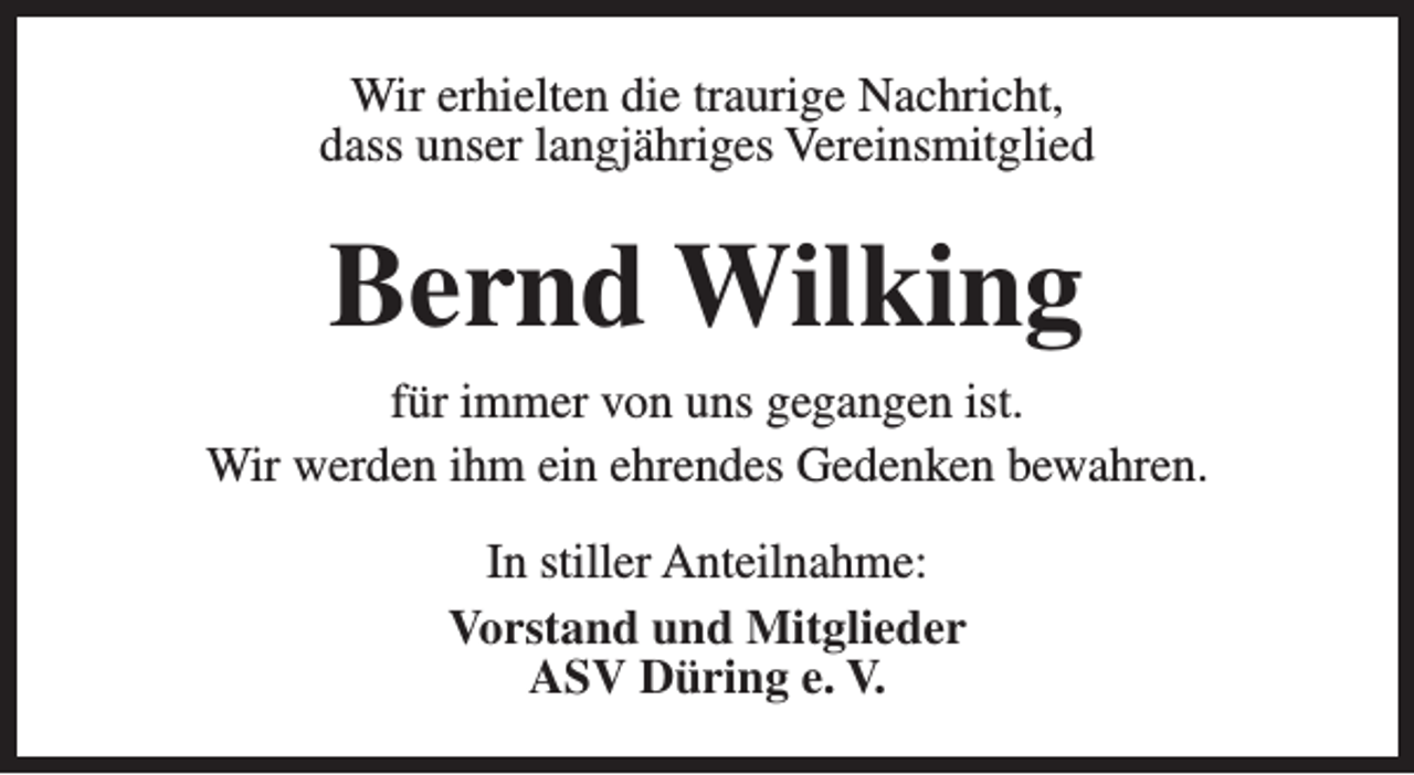 <p>Wir erhielten die traurige Nachricht,<br />dass unser langjähriges Vereinsmitglied</p><p>Bernd Wilking<br />für immer von uns gegangen ist.<br />Wir werden ihm ein ehrendes Gedenken bewahren.<br />In stiller Anteilnahme:<br />Vorstand und Mitglieder<br />ASV Düring e. V.</p>