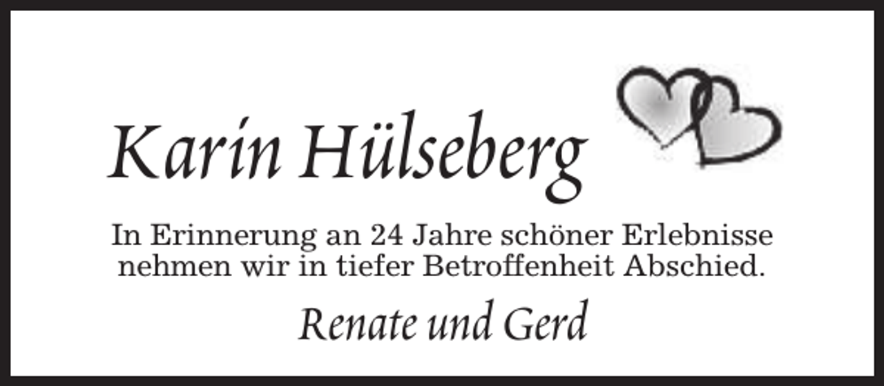 <p>Karin Hülseberg<br />In Erinnerung an 24 Jahre schöner Erlebnisse<br />nehmen wir in tiefer Betroffenheit Abschied.</p><p>Renate und Gerd</p>