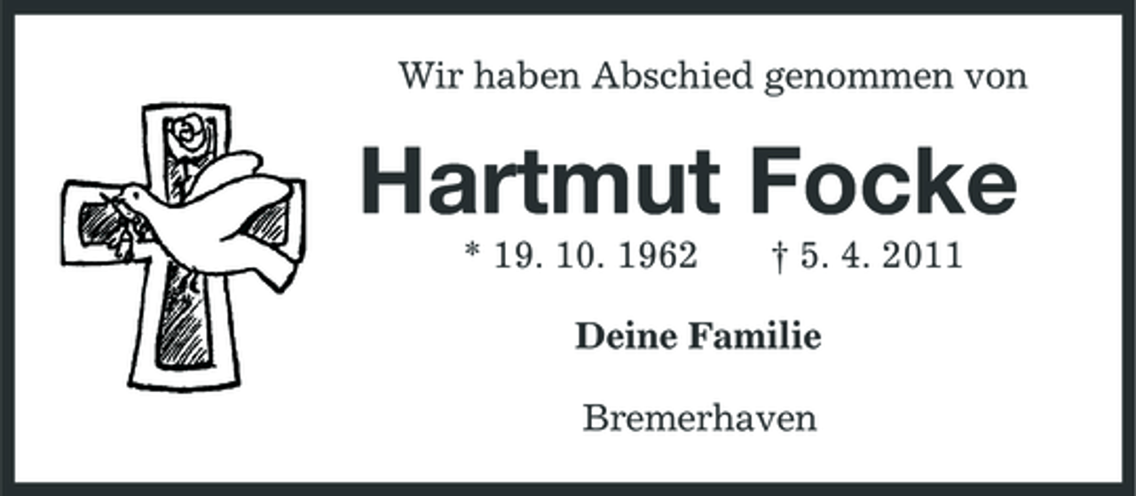 <p>Wir haben Abschied genommen von</p><p>Hartmut Focke<br />* 19. 10. 1962 † 5. 4. 2011 Deine Familie Bremerhaven</p>