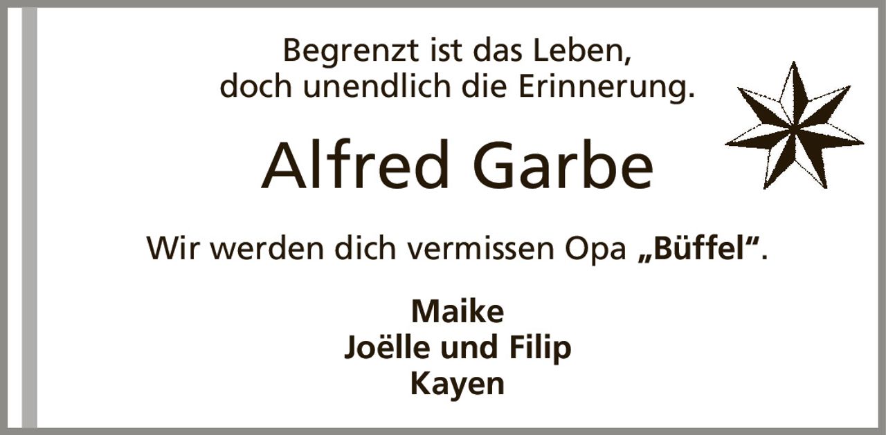 Begrenzt ist das Leben,doch unendlich die Erinnerung.Alfred GarbeMaikeJoëlle und FilipKayenWir werden dich vermissen Opa„Büffel“.