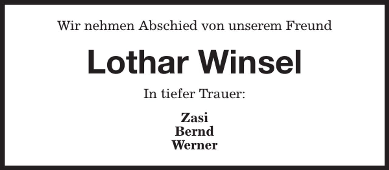 <p>Wir nehmen Abschied von unserem Freund</p><p>Lothar Winsel<br />In tiefer Trauer:<br />Zasi<br />Bernd<br />Werner</p>