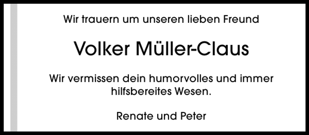 <p>Wir trauern um unseren lieben Freund</p><p>Volker Müller-Claus<br />Wir vermissen dein humorvolles und immer<br />hilfsbereites Wesen.<br />Renate und Peter</p>
