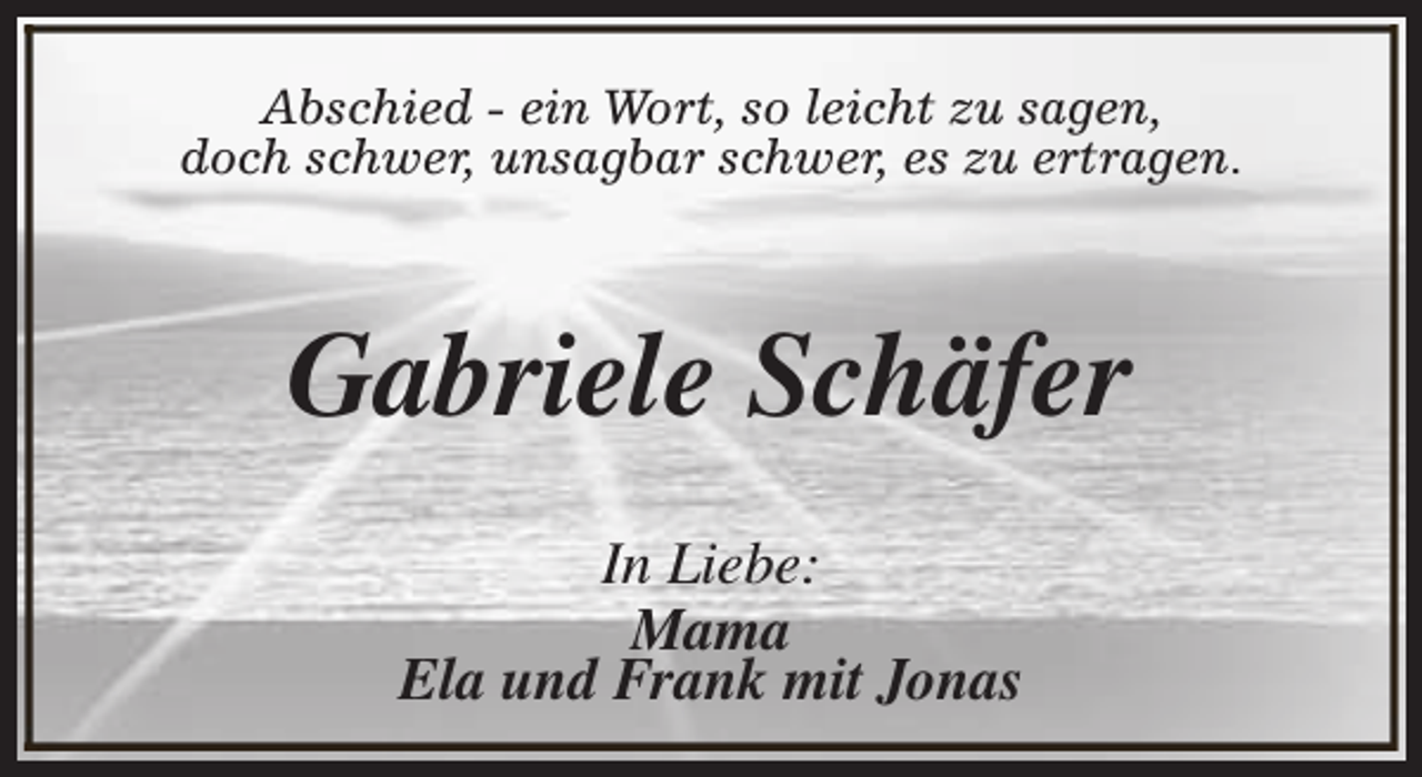 <p>Abschied - ein Wort, so leicht zu sagen,<br />doch schwer, unsagbar schwer, es zu ertragen.</p><p>Gabriele Schäfer<br />In Liebe:<br />Mama<br />Ela und Frank mit Jonas</p>