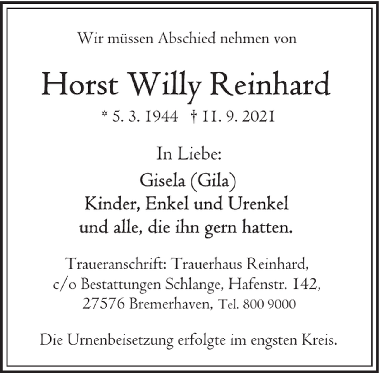 <p>Wir müssen Abschied nehmen von</p><p>* 5. 3. 1944 † 11. 9. 2021</p><p>In Liebe:</p><p>Traueranschrift: Trauerhaus Reinhard,<br />c/o Bestattungen Schlange, Hafenstr. 142,<br />27576 Bremerhaven, Tel. 800 9000<br />Die Urnenbeisetzung erfolgte im engsten Kreis.</p>