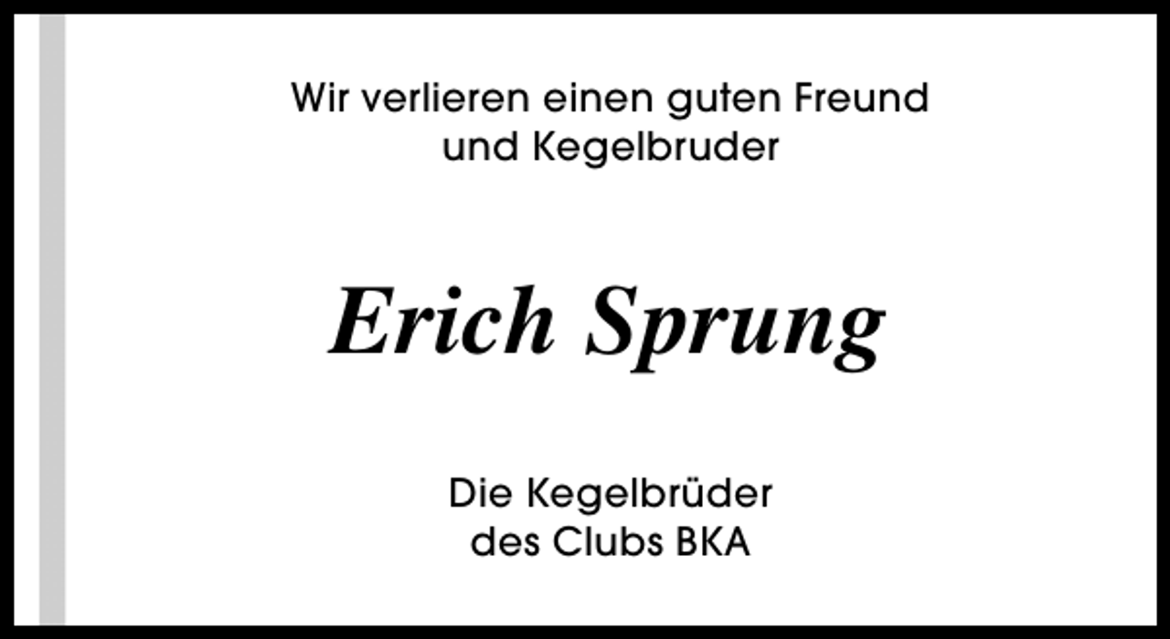 <p>Wir verlieren einen guten Freund<br />und Kegelbruder</p><p>Erich Sprung<br />Die Kegelbrüder<br />des Clubs BKA</p>