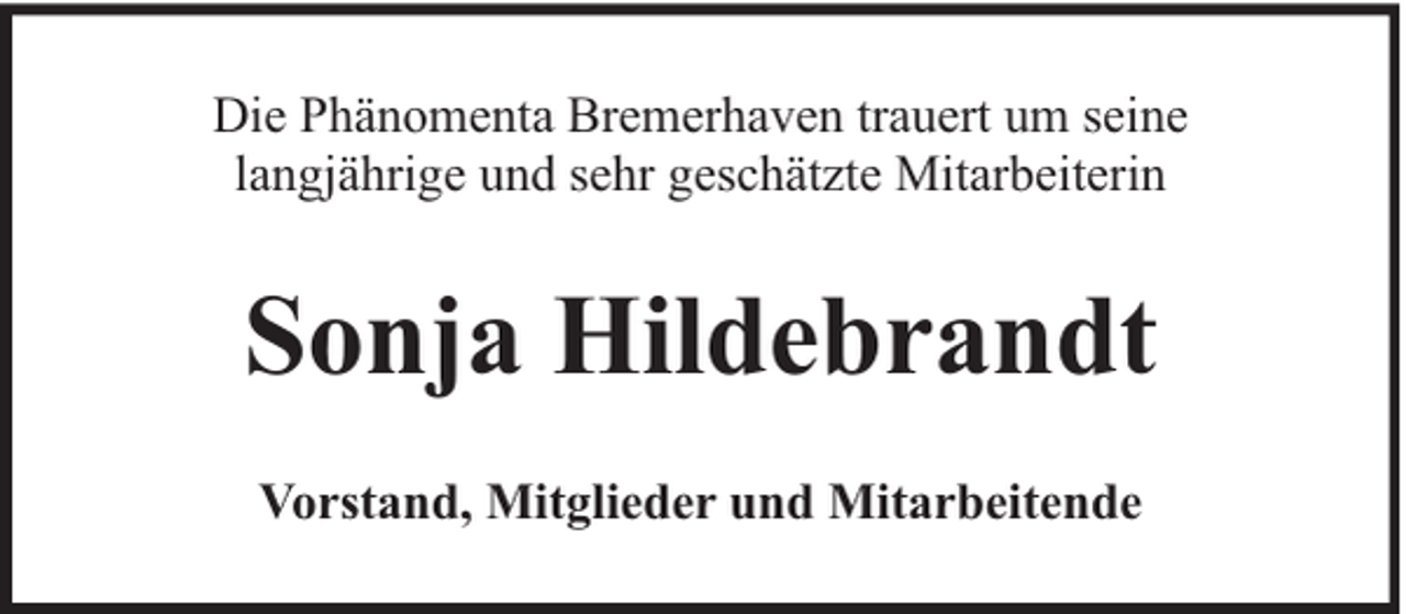 <p>Die Phänomenta Bremerhaven trauert um seine<br />langjährige und sehr geschätzte Mitarbeiterin</p><p>Sonja Hildebrandt<br />Vorstand, Mitglieder und Mitarbeitende</p>