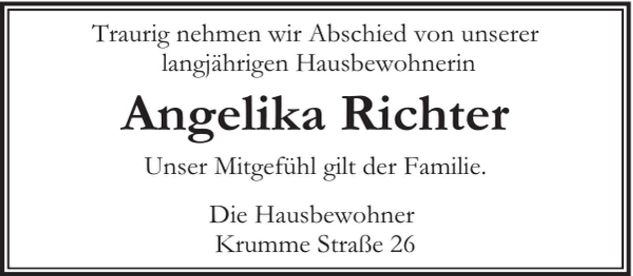 <p>Traurig nehmen wir Abschied von unserer<br />langjährigen Hausbewohnerin</p><p>Angelika Richter<br />Unser Mitgefühl gilt der Familie.<br />Die Hausbewohner<br />Krumme Straße 26</p>