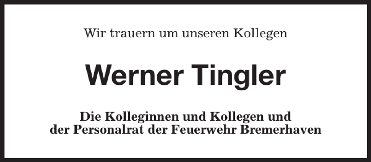 <p>Wir trauern um unseren Kollegen</p><p>Werner Tingler<br />Die Kolleginnen und Kollegen und<br />der Personalrat der Feuerwehr Bremerhaven</p>