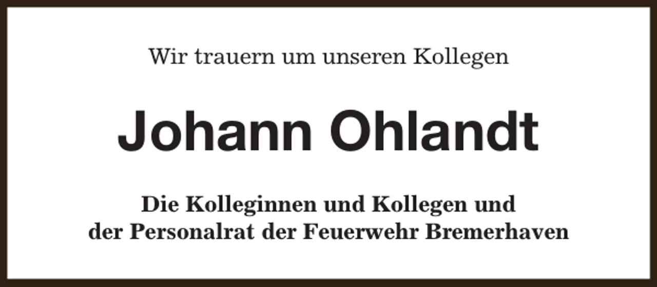 <p>Wir trauern um unseren Kollegen</p><p>Johann Ohlandt<br />Die Kolleginnen und Kollegen und<br />der Personalrat der Feuerwehr Bremerhaven</p>