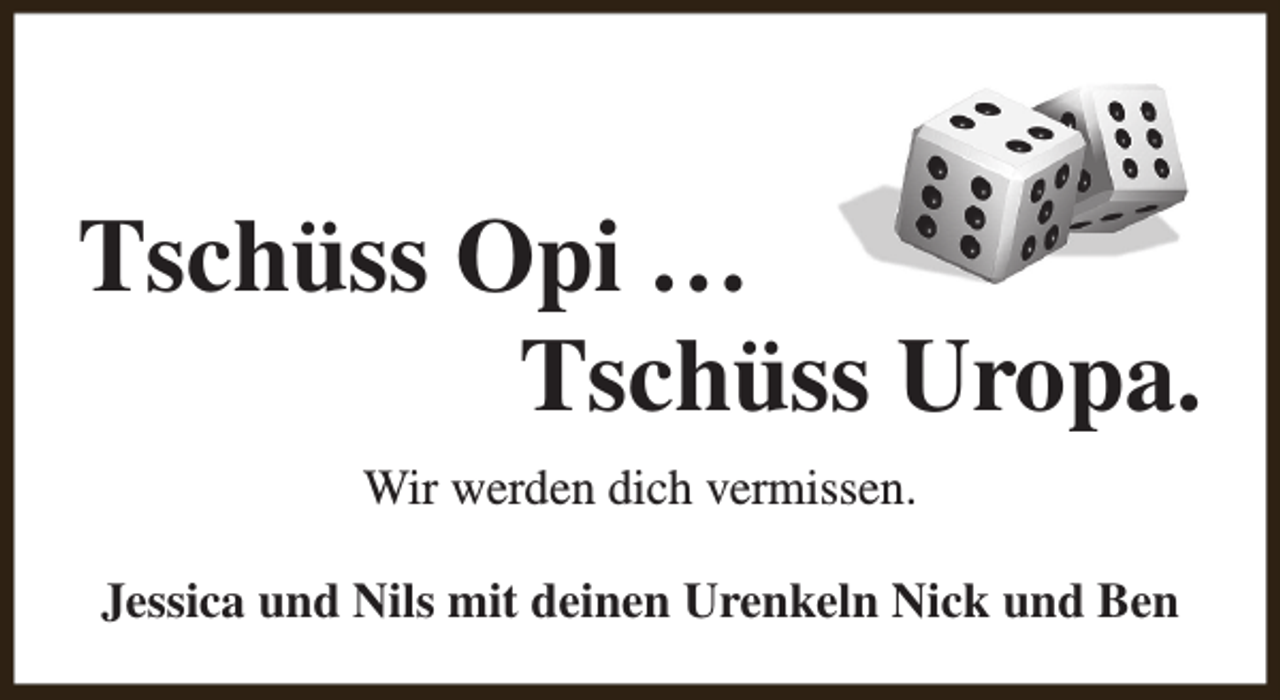 <p>Tschüss Opi …<br />Tschüss Uropa.<br />Wir werden dich vermissen.<br />Jessica und Nils mit deinen Urenkeln Nick und Ben</p>