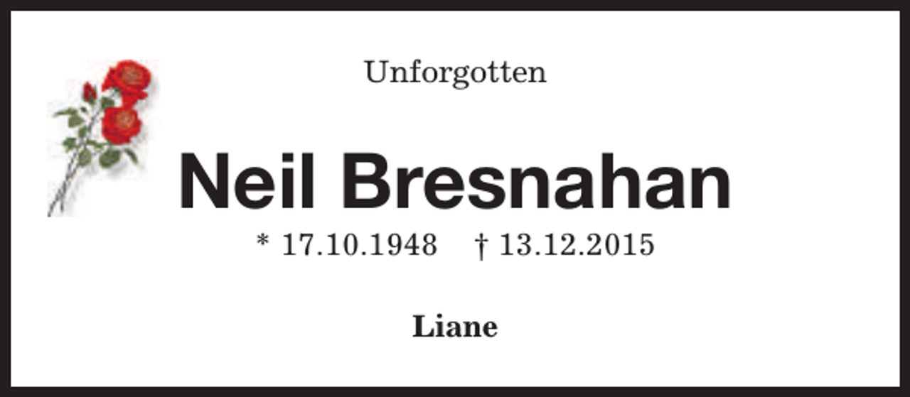 <p>Unforgotten</p><p>Neil Bresnahan<br />* 17.10.1948</p><p>† 13.12.2015</p><p>Liane</p>