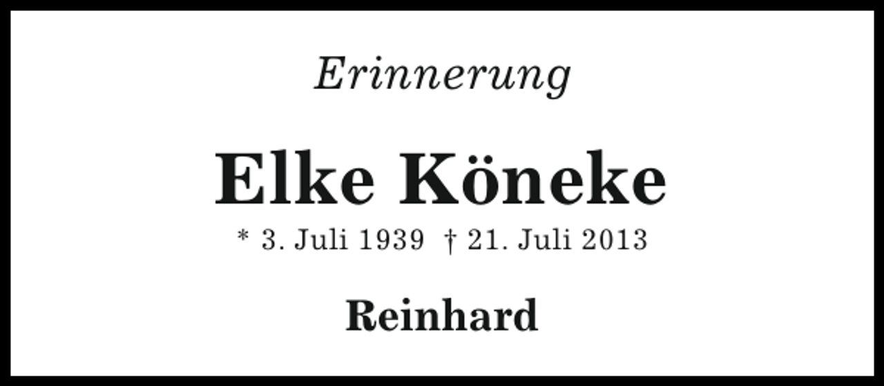 <p>Erinnerung</p><p>Elke Köneke<br />* 3. Juli 1939 † 21. Juli 2013</p><p>Reinhard</p>