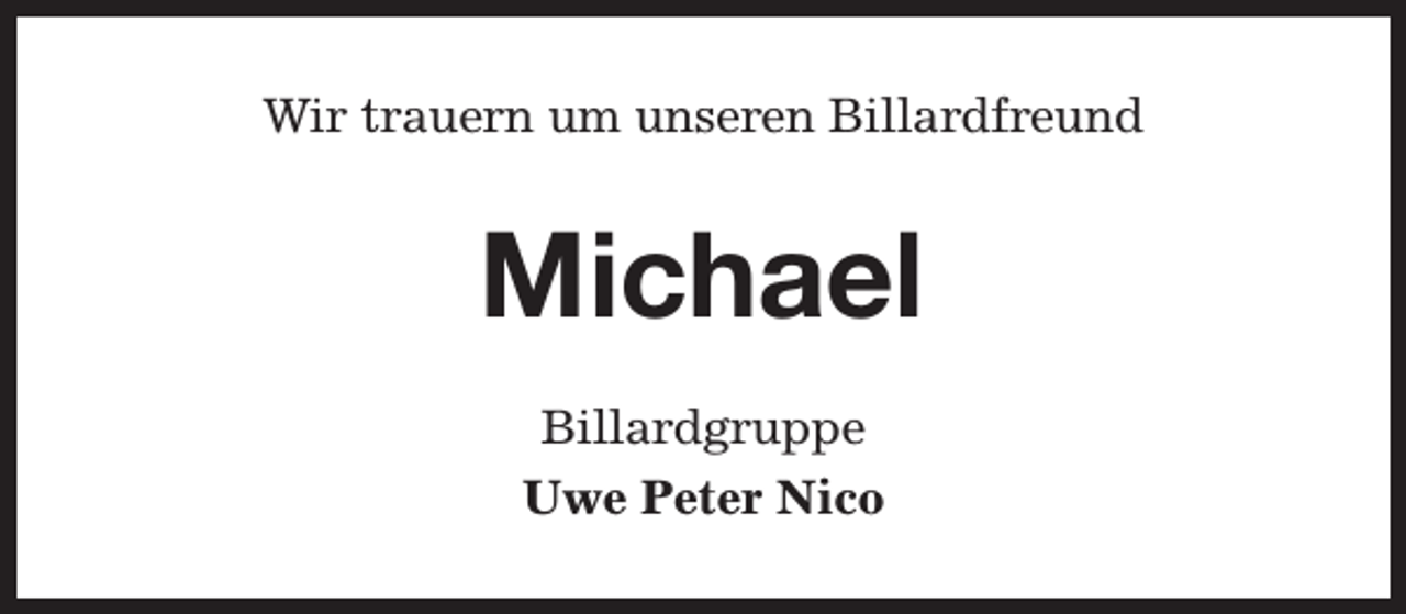 <p>Wir trauern um unseren Billardfreund</p><p>Michael<br />Billardgruppe<br />Uwe Peter Nico</p>