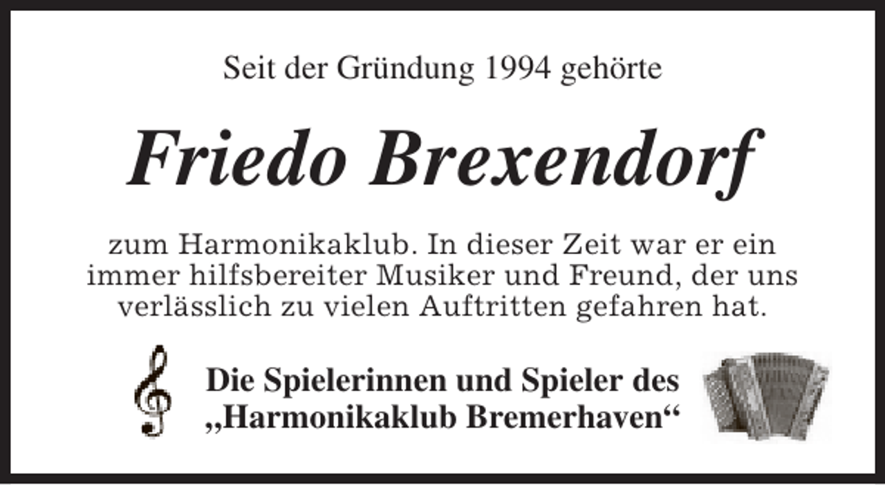 <p>Seit der Gründung 1994 gehörte</p><p>Friedo Brexendorf<br />zum Harmonikaklub. In dieser Zeit war er ein<br />immer hilfsbereiter Musiker und Freund, der uns<br />verlässlich zu vielen Auftritten gefahren hat.</p><p>Die Spielerinnen und Spieler des<br />„Harmonikaklub Bremerhaven“</p>