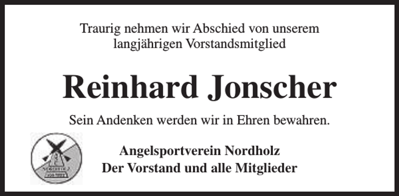<p>Traurig nehmen wir Abschied von unserem<br />langjährigen Vorstandsmitglied</p><p>Reinhard Jonscher<br />Sein Andenken werden wir in Ehren bewahren.<br />Angelsportverein Nordholz<br />Der Vorstand und alle Mitglieder</p>