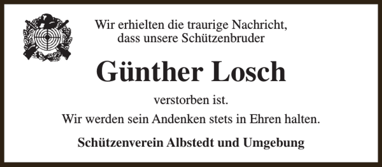 <p>Wir erhielten die traurige Nachricht,<br />dass unsere Schützenbruder</p><p>Günther Losch</p><p>verstorben ist.<br />Wir werden sein Andenken stets in Ehren halten.<br />Schützenverein Albstedt und Umgebung</p>