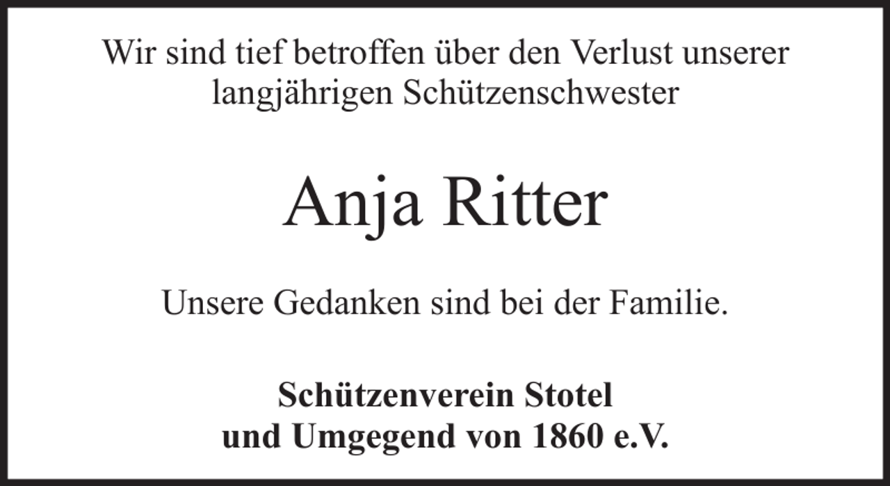 <p>Wir sind tief betroffen über den Verlust unserer<br />langjährigen Schützenschwester</p><p>Anja Ritter<br />Unsere Gedanken sind bei der Familie.<br />Schützenverein Stotel<br />und Umgegend von 1860 e.V.</p>