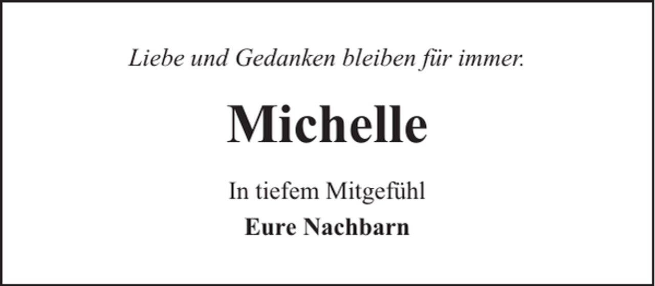 <p>Liebe und Gedanken bleiben für immer.</p><p>Michelle<br />In tiefem Mitgefühl<br />Eure Nachbarn</p>