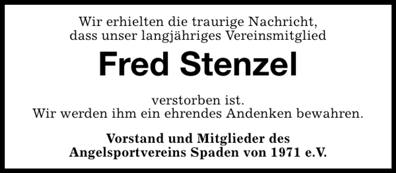 <p>Wir erhielten die traurige Nachricht,<br />dass unser langjähriges Vereinsmitglied</p><p>Fred Stenzel</p><p>verstorben ist.<br />Wir werden ihm ein ehrendes Andenken bewahren.<br />Vorstand und Mitglieder des<br />Angelsportvereins Spaden von 1971 e.V.</p>