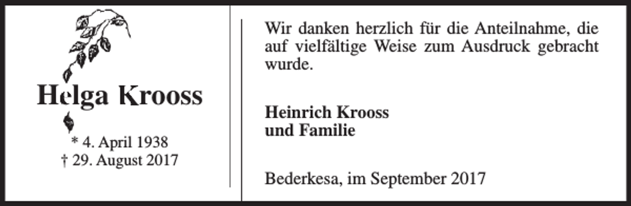 <p>Wir danken herzlich für die Anteilnahme, die<br />auf vielfältige Weise zum Ausdruck gebracht<br />wurde.</p><p>Heelga Krooss<br />* 4. April 1938<br />† 29. August 2017</p><p>Heinrich Krooss<br />und Familie<br />Bederkesa, im September 2017</p>