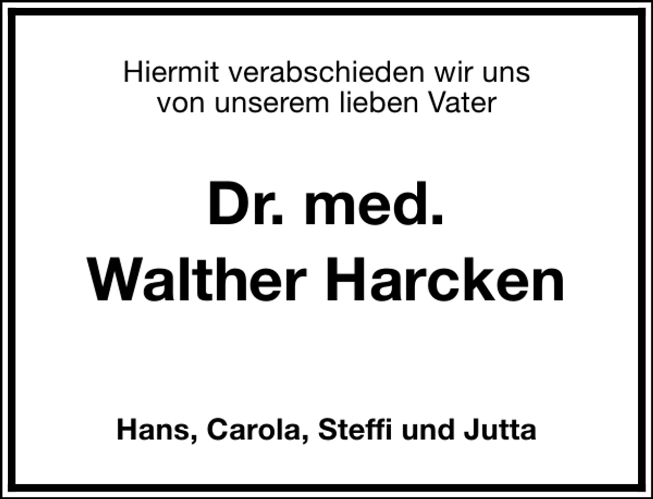 <p>Hiermit verabschieden wir uns<br />von unserem lieben Vater</p><p>Dr. med.<br />Walther Harcken<br />Hans, Carola, Steffi und Jutta</p>