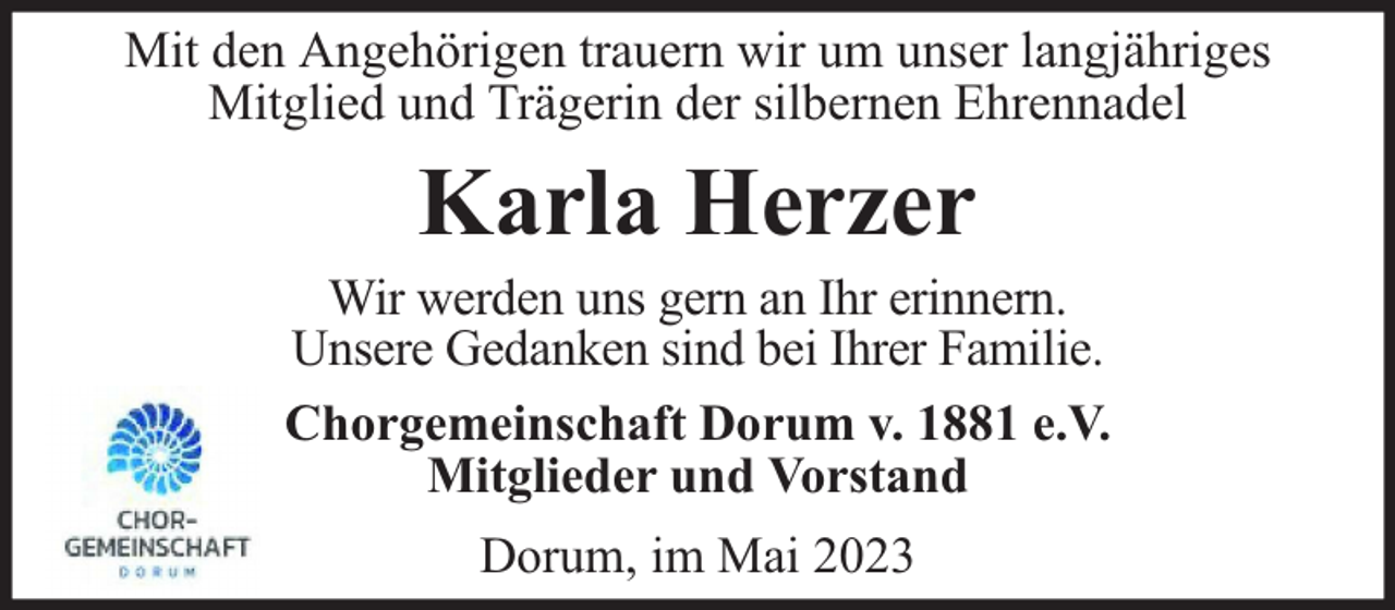 <p>Mit den Angehörigen trauern wir um unser langjähriges<br />Mitglied und Trägerin der silbernen Ehrennadel</p><p>Karla Herzer</p><p>Wir werden uns gern an Ihr erinnern.<br />Unsere Gedanken sind bei Ihrer Familie.<br />Chorgemeinschaft Dorum v. 1881 e.V.<br />Mitglieder und Vorstand<br />Dorum, im Mai 2023</p>
