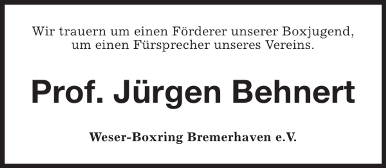 <p>Wir trauern um einen Förderer unserer Boxjugend,<br />um einen Fürsprecher unseres Vereins.</p><p>Prof. Jürgen Behnert<br />Weser-Boxring Bremerhaven e.V.</p>