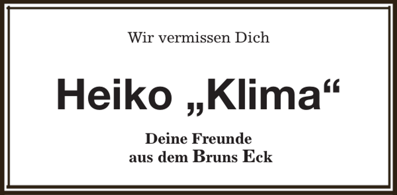 <p>Wir vermissen Dich</p><p>Heiko „Klima“<br />Deine Freunde<br />aus dem Bruns Eck</p>