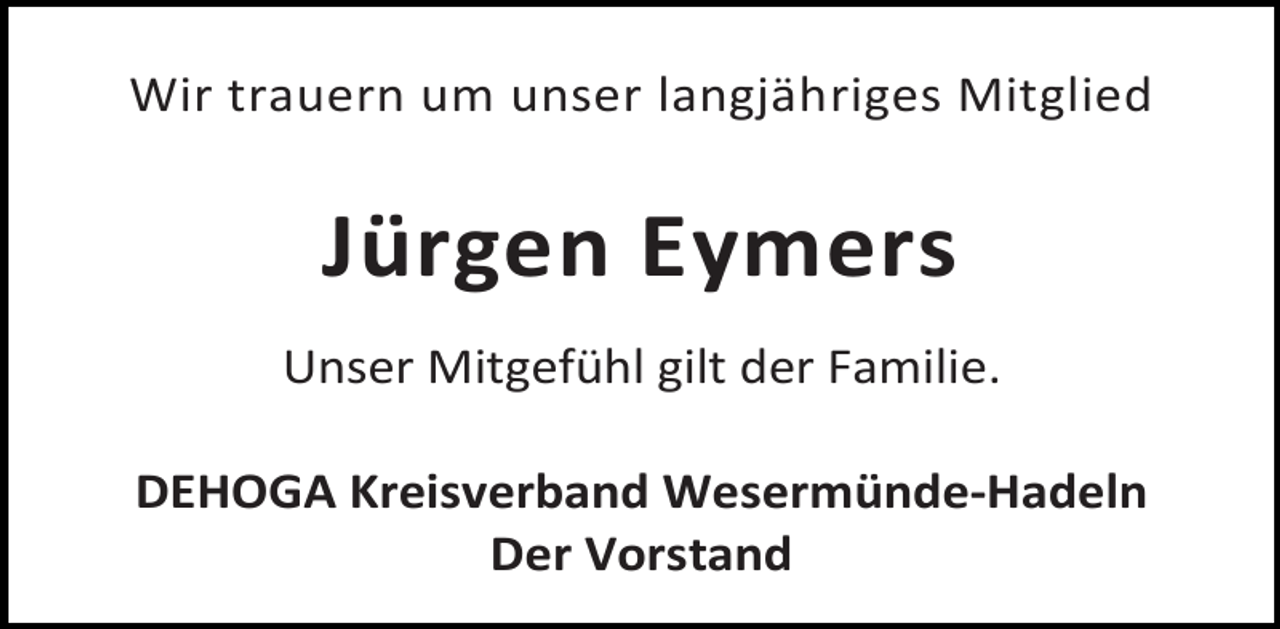 <p>Wir trauern um unser langjähriges Mitglied</p><p>Jürgen Eymers<br />Unser Mitgefühl gilt der Familie.<br />DEHOGA Kreisverband Wesermünde-Hadeln<br />Der Vorstand</p>