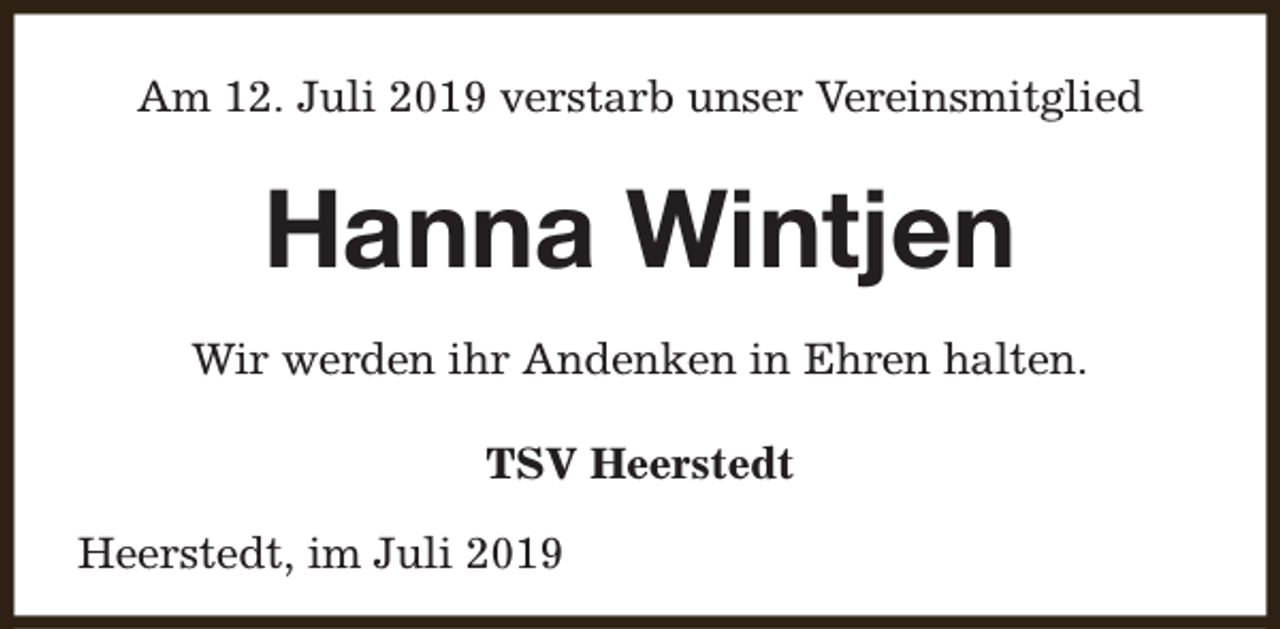 <p>Am 12. Juli 2019 verstarb unser Vereinsmitglied</p><p>Hanna Wintjen<br />Wir werden ihr Andenken in Ehren halten.<br />TSV Heerstedt<br />Heerstedt, im Juli 2019</p>