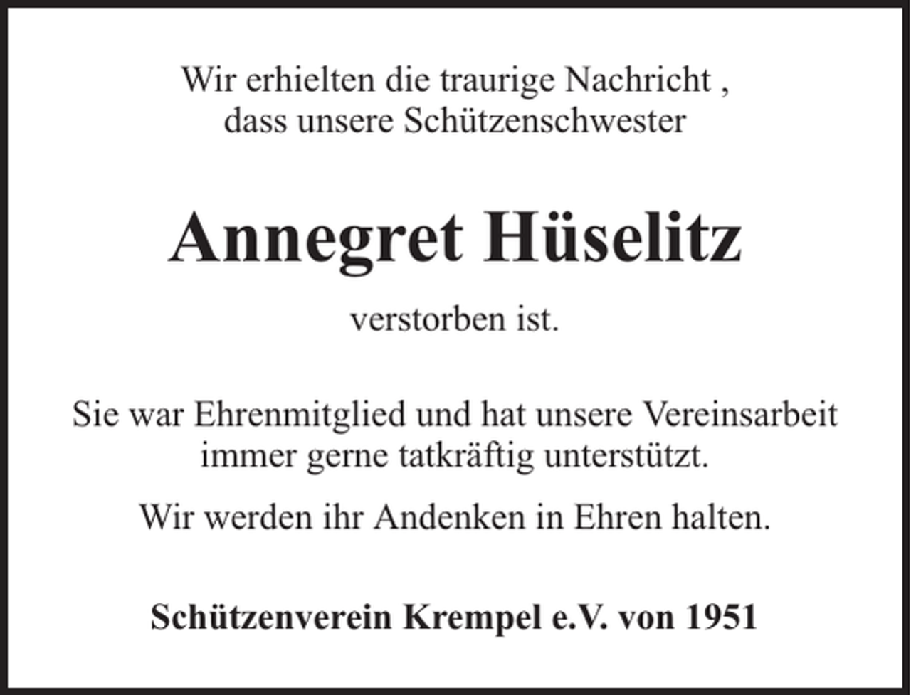 <p>Wir erhielten die traurige Nachricht ,<br />dass unsere Schützenschwester</p><p>Annegret Hüselitz<br />verstorben ist.<br />Sie war Ehrenmitglied und hat unsere Vereinsarbeit<br />immer gerne tatkräftig unterstützt.<br />Wir werden ihr Andenken in Ehren halten.<br />Schützenverein Krempel e.V. von 1951</p>