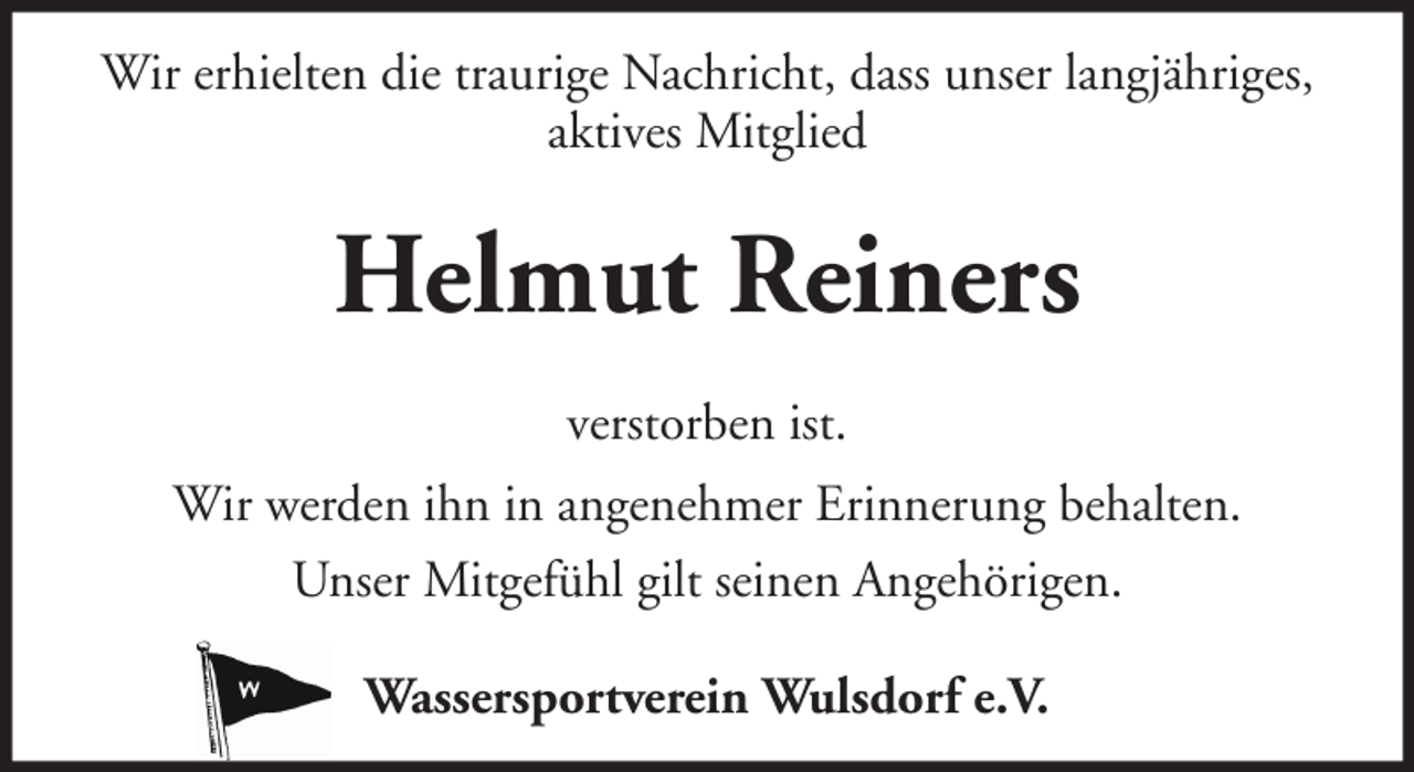 <p>Wir erhielten die traurige Nachricht, dass unser langjähriges,<br />aktives Mitglied</p><p>Helmut Reiners<br />verstorben ist.<br />Wir werden ihn in angenehmer Erinnerung behalten.<br />Unser Mitgefühl gilt seinen Angehörigen.<br />Wassersportverein Wulsdorf e.V.</p>