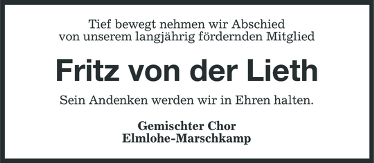 <p>Tief bewegt nehmen wir Abschied von unserem langjährig fördernden Mitglied</p><p>Fritz von der Lieth<br />Sein Andenken werden wir in Ehren halten. Gemischter Chor Elmlohe-Marschkamp</p>