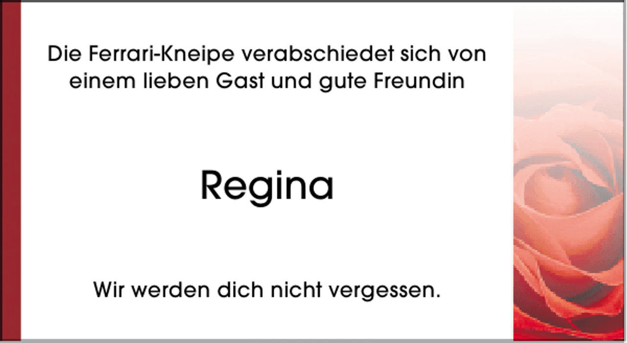 <p>Die Ferrari-Kneipe verabschiedet sich von<br />einem lieben Gast und gute Freundin</p><p>Regina<br />Wir werden dich nicht vergessen.</p>