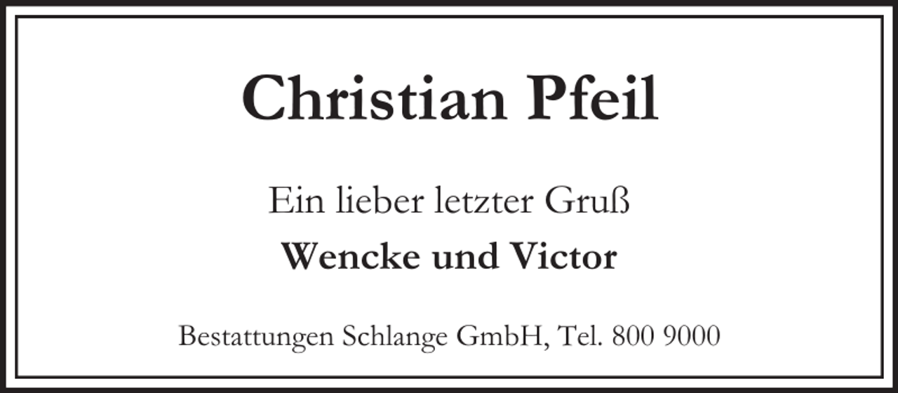 <p>Christian Pfeil<br />Ein lieber letzter Gruß<br />Wencke und Victor<br />Bestattungen Schlange GmbH, Tel. 800 9000</p>