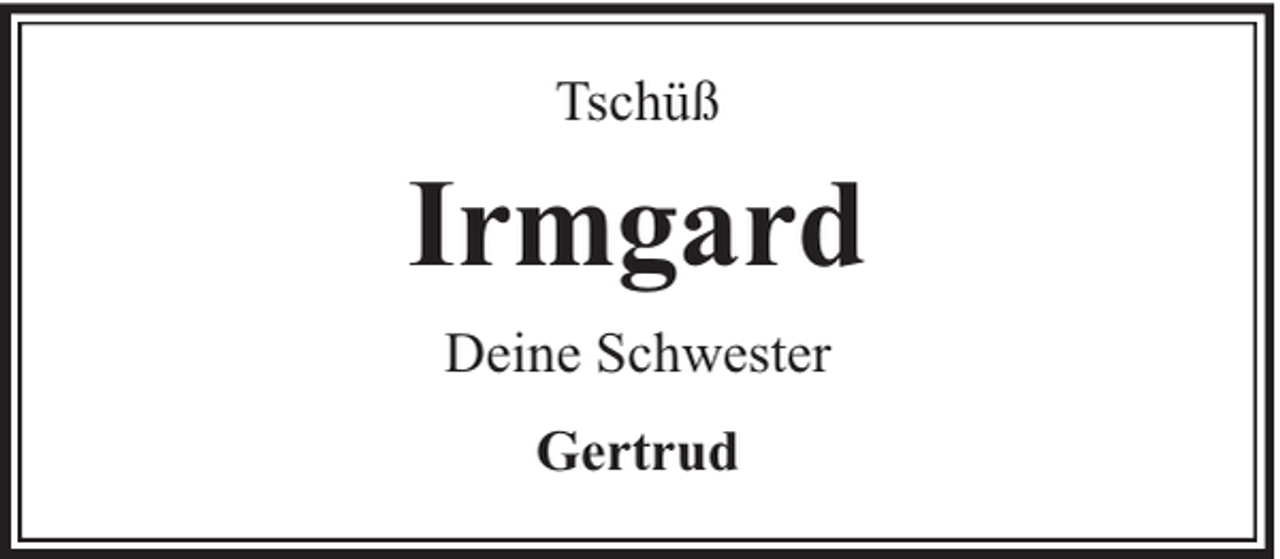 <p>Tschüß</p><p>Irmgard<br />Deine Schwester<br />Gertrud</p>