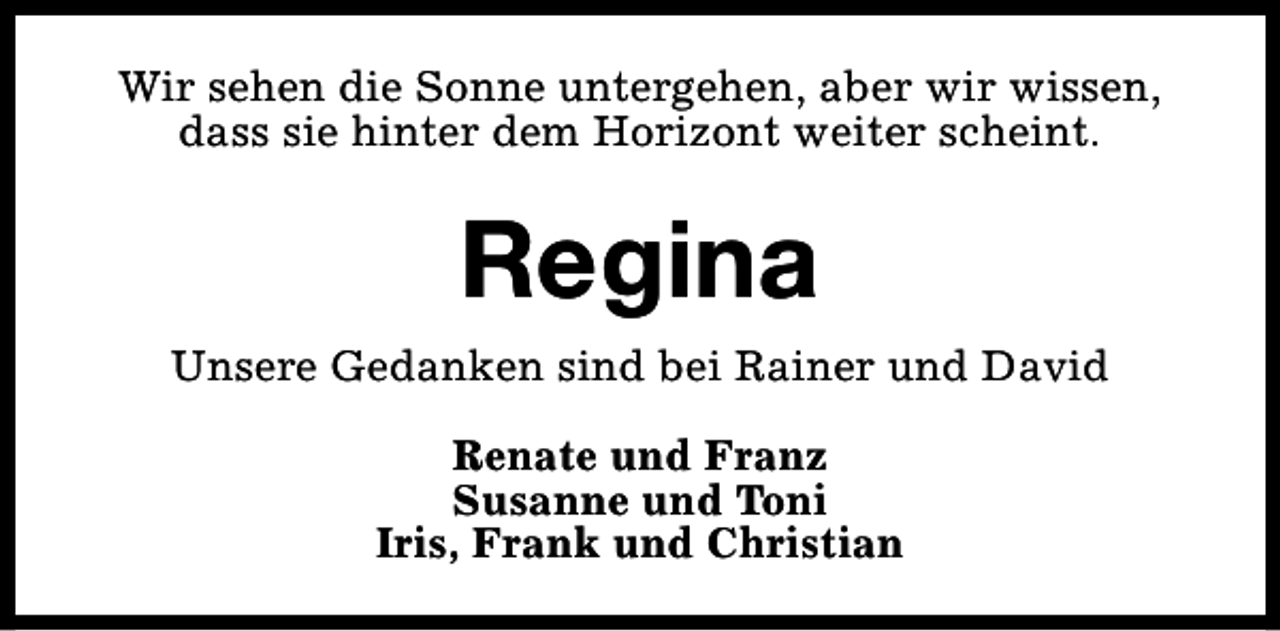 <p>Wir sehen die Sonne untergehen, aber wir wissen,<br />dass sie hinter dem Horizont weiter scheint.</p><p>Regina<br />Unsere Gedanken sind bei Rainer und David<br />Renate und Franz<br />Susanne und Toni<br />Iris, Frank und Christian</p>