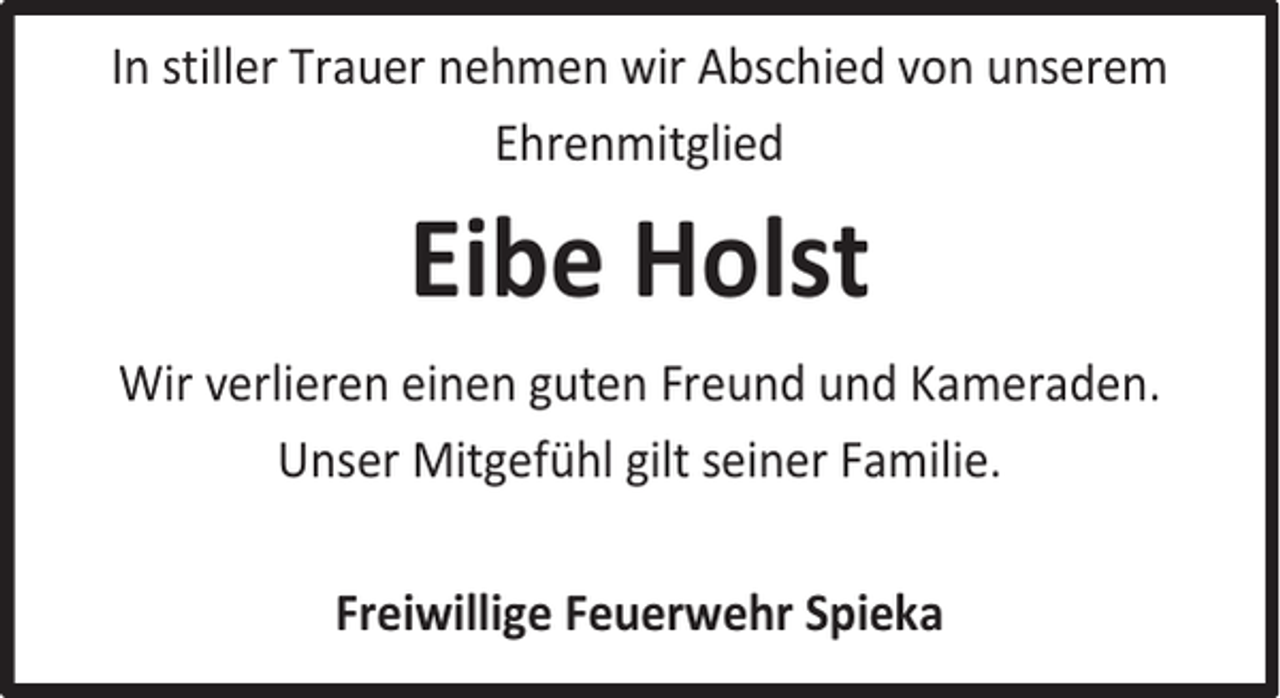 <p>In stiller Trauer nehmen wir Abschied von unserem<br />Ehrenmitglied</p><p>Eibe Holst<br />Wir verlieren einen guten Freund und Kameraden.<br />Unser Mitgefühl gilt seiner Familie.<br />Freiwillige Feuerwehr Spieka</p>