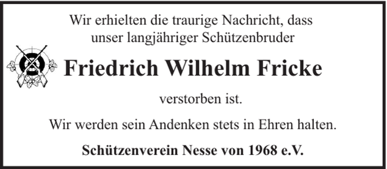 <p>Wir erhielten die traurige Nachricht, dass<br />unser langjähriger Schützenbruder</p><p>Friedrich Wilhelm Fricke<br />verstorben ist.<br />Wir werden sein Andenken stets in Ehren halten.<br />Schützenverein Nesse von 1968 e.V.</p>