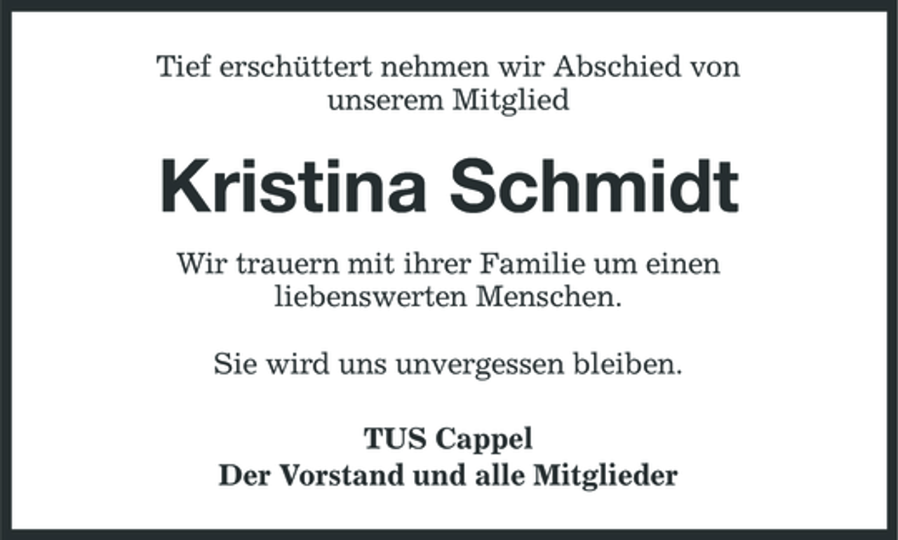 <p>Tief erschüttert nehmen wir Abschied von unserem Mitglied</p><p>Kristina Schmidt<br />Wir trauern mit ihrer Familie um einen liebenswerten Menschen. Sie wird uns unvergessen bleiben. TUS Cappel Der Vorstand und alle Mitglieder</p>