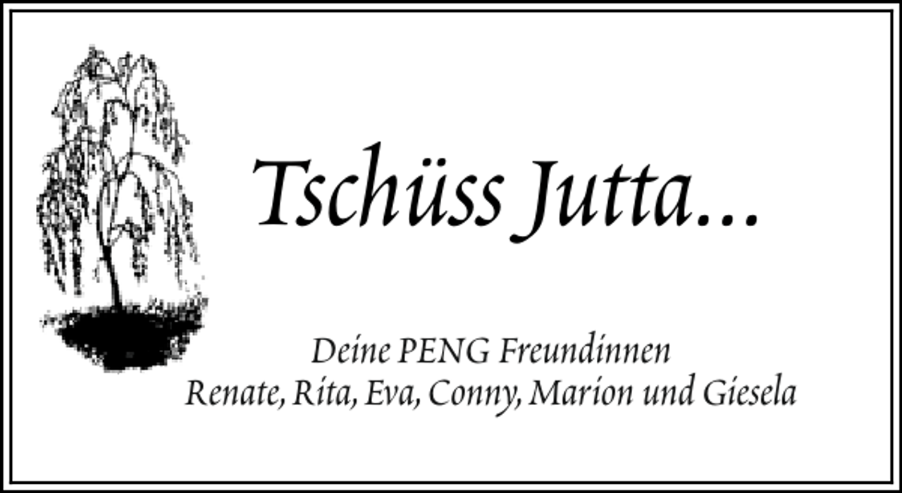 <p>Tschüss Jutta...<br />Deine PENG Freundinnen<br />Renate,Rita,Eva,Conny,Marion und Giesela</p>
