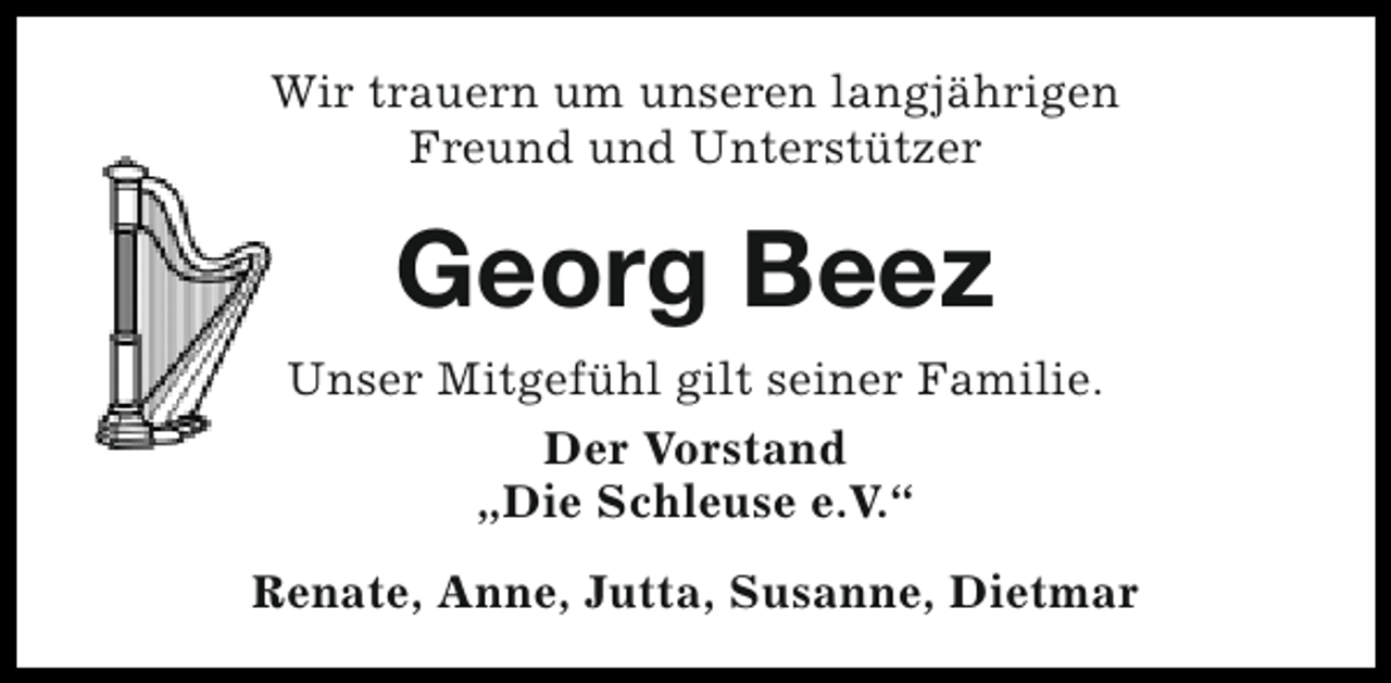 <p>Wir trauern um unseren langjährigen<br />Freund und Unterstützer</p><p>Georg Beez<br />Unser Mitgefühl gilt seiner Familie.<br />Der Vorstand<br />„Die Schleuse e.V.“<br />Renate, Anne, Jutta, Susanne, Dietmar</p>