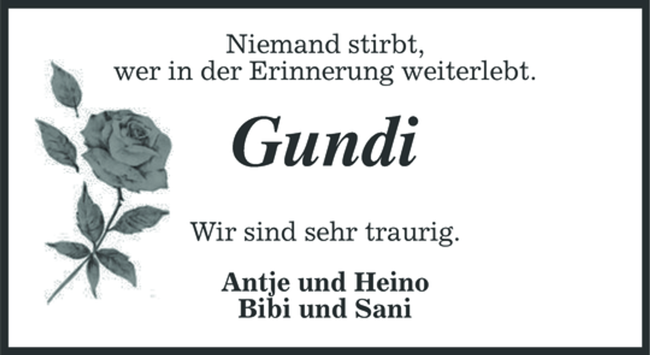 <p>Niemand stirbt, wer in der Erinnerung weiterlebt.</p><p>Gundi<br />Wir sind sehr traurig. Antje und Heino Bibi und Sani</p>