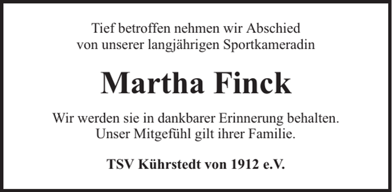 <p>Tief betroffen nehmen wir Abschied<br />von unserer langjährigen Sportkameradin</p><p>Martha Finck<br />Wir werden sie in dankbarer Erinnerung behalten.<br />Unser Mitgefühl gilt ihrer Familie.<br />TSV Kührstedt von 1912 e.V.</p>