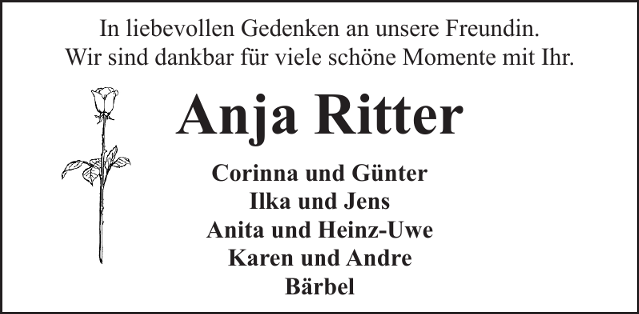<p>In liebevollen Gedenken an unsere Freundin.<br />Wir sind dankbar für viele schöne Momente mit Ihr.</p><p>Anja Ritter<br />Corinna und Günter<br />Ilka und Jens<br />Anita und Heinz-Uwe<br />Karen und Andre<br />Bärbel</p>