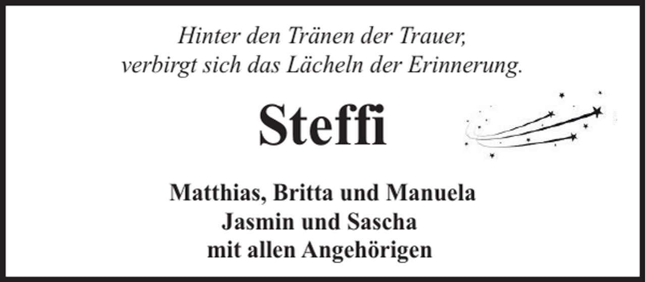 <p>Hinter den Tränen der Trauer,<br />verbirgt sich das Lächeln der Erinnerung.</p><p>Steffi<br />Matthias, Britta und Manuela<br />Jasmin und Sascha<br />mit allen Angehörigen</p>